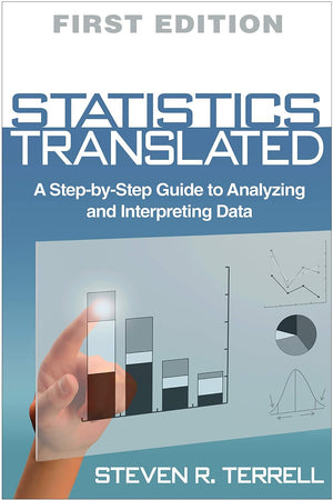Statistics Translated: A Step-by-Step Guide to Analyzing and Interpreting Data