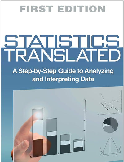 Statistics Translated: A Step-by-Step Guide to Analyzing and Interpreting Data