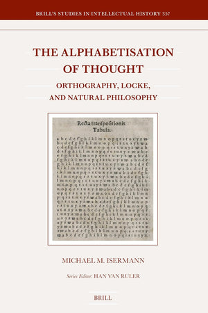 The Alphabetisation of Thought: Orthography, Locke, and Natural Philosophy (Brill's Studies in Intellectual History)