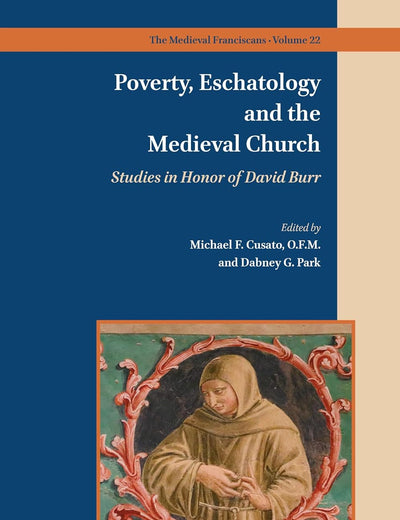 Poverty, Eschatology and the Medieval Church: Studies in Honor of David Burr (The Medieval Franciscans, 22)