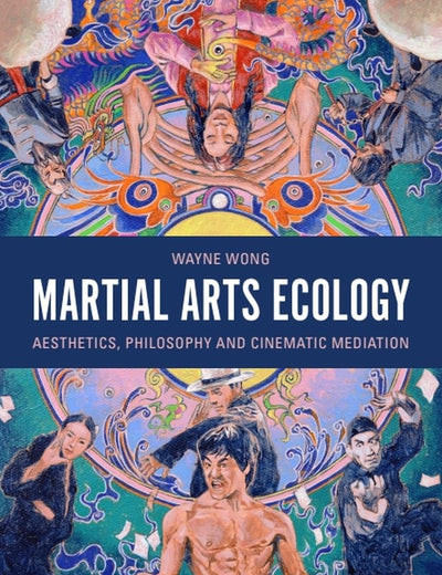 Martial Arts Ecology: Aesthetics, Philosophy and Cinematic Mediation
