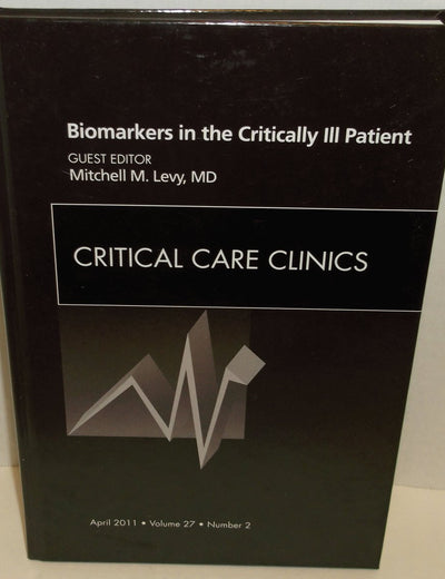 Biomarkers in the Critically Ill Patient, An Issue of Critical Care Clinics (Volume 27-2) (The Clinics: Internal Medicine, Volume 27-2)
