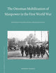 The Ottoman Mobilization of Manpower in the First World War: Between Voluntarism and Resistance (The Ottoman Empire and its Heritage, 52)