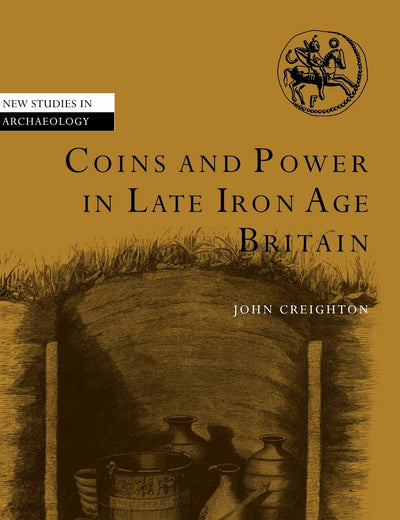 Coins and Power in Late Iron Age Britain (New Studies in Archaeology)