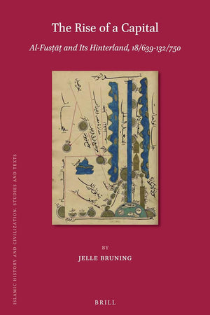 The Rise of a Capital: Al-Fusṭāṭ and Its Hinterland, 18/639-132/750 (Islamic History and Civilization, 153)