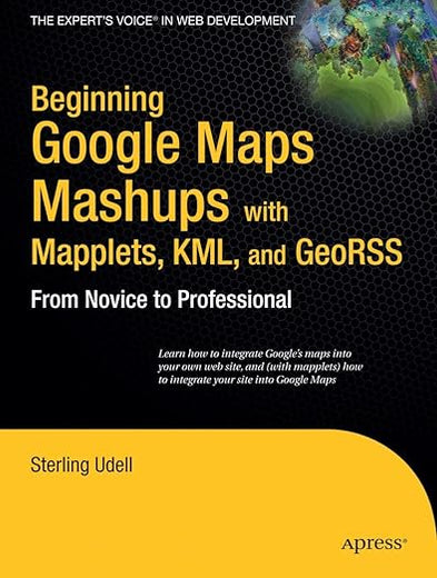 Beginning Google Maps Mashups with Mapplets, KML, and GeoRSS: From Novice to Professional (Expert's Voice in Web Development)