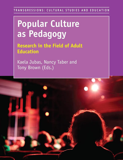 Popular Culture as Pedagogy: Research in the Field of Adult Education (Transgressions: Cultural Studies and Education, 112)