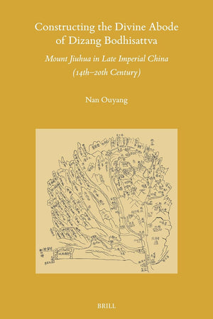 Constructing the Divine Abode of Dizang Bodhisattva: Mount Jiuhua in Late Imperial China (14th–20th Century) (Sinica Leidensia, 174)