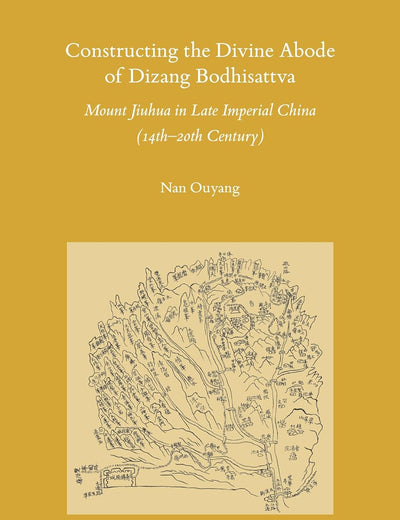 Constructing the Divine Abode of Dizang Bodhisattva: Mount Jiuhua in Late Imperial China (14th–20th Century) (Sinica Leidensia, 174)