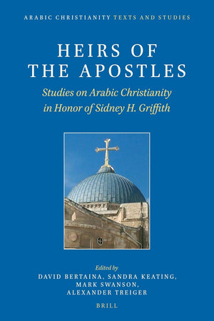 Heirs of the Apostles: Studies on Arabic Christianity in Honor of Sidney H. Griffith (Arabic Edition)