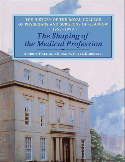The Shaping of the Medical Profession: The History of the Royal College of Physicians and Surgeons of Glasgow, Volume 2