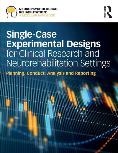 Single-Case Experimental Designs for Clinical Research and Neurorehabilitation Settings: Planning, Conduct, Analysis and Reporting (Neuropsychological Rehabilitation: A Modular Handbook)