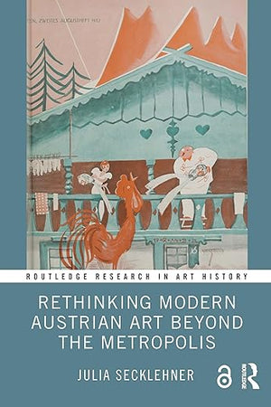 Rethinking Modern Austrian Art Beyond the Metropolis (Routledge Research in Art History)