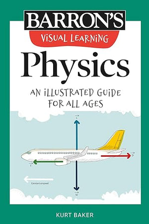 Visual Learning: Physics: An illustrated guide for all ages (Barron's Visual Learning)