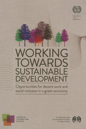 Working towards Sustainable Development: Opportunities for Decent Work and Social Inclusion in a Green Economy