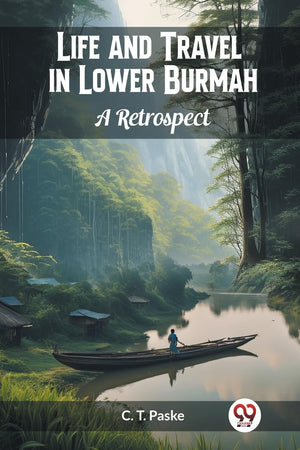 Life and Travel in Lower Burmah A Retrospect
