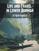 Life and Travel in Lower Burmah A Retrospect