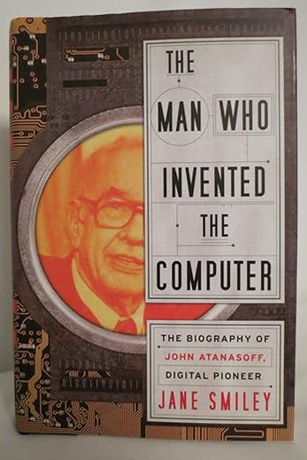 The Man Who Invented the Computer: The Biography of John Atanasoff, Digital Pioneer