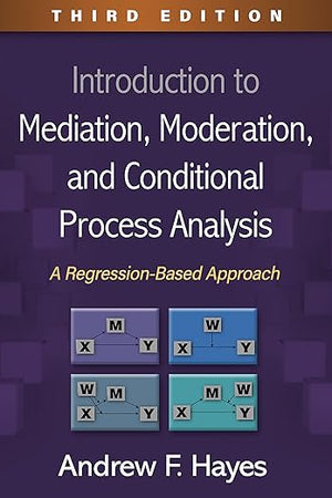 Introduction to Mediation, Moderation, and Conditional Process Analysis: A Regression-Based Approach (Methodology in the Social Sciences Series)