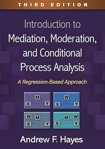 Introduction to Mediation, Moderation, and Conditional Process Analysis: A Regression-Based Approach (Methodology in the Social Sciences Series)