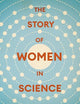 The Story of Women in Science – From Ancient Greece to the Early 20th Century: A History of Brilliant Women in the Sciences