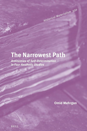 The Narrowest Path: Antinomies of Self-Determination in Four Aesthetic Studies (Historical Materialism Book Series, 330)
