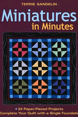Miniatures in Minutes: 24 Paper-Pieced Projects - Complete Your Quilt with a Single Foundation