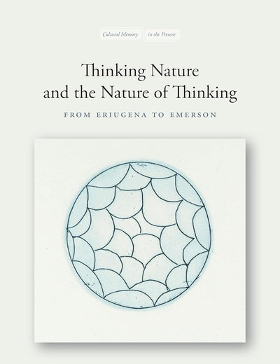 Thinking Nature and the Nature of Thinking: From Eriugena to Emerson (Cultural Memory in the Present)