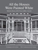 All the Houses Were Painted White: Historic Homes of the Texas Golden Crescent (Volume 21) (Sara and John Lindsey Series in the Arts and Humanities)