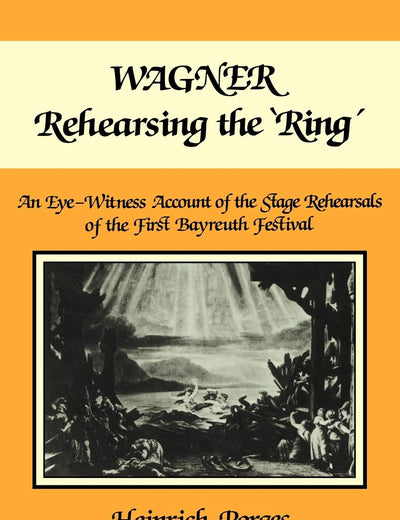 Wagner Rehearsing the 'Ring': An Eye-Witness Account of the Stage Rehearsals of the First Bayreuth Festival