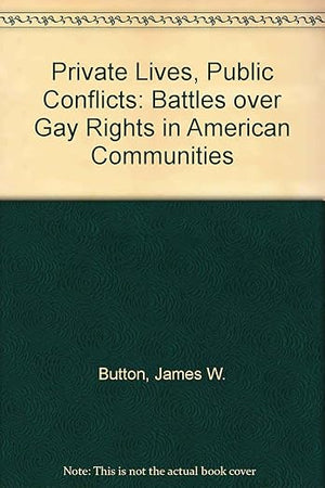 Private Lives, Public Conflicts: Battles over Gay Rights in American Communities