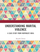 Understanding Marital Violence: A Case Study from Northeast India (Domestic Abuse and Intimate Partner Violence)