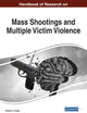 Handbook of Research on Mass Shootings and Multiple Victim Violence (Advances in Criminology, Victimology, Serial Violence, and the Deep Web (ACVSVDW))