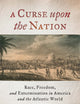 A Curse upon the Nation: Race, Freedom, and Extermination in America and the Atlantic World