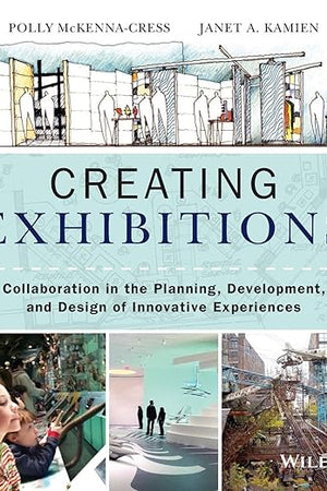 Creating Exhibitions: Collaboration in the Planning, Development, and Design of Innovative Experiences