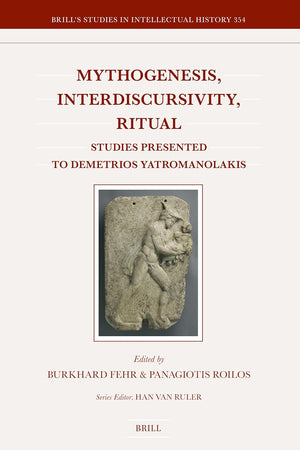 Mythogenesis, Interdiscursivity, Ritual: Studies Presented to Demetrios Yatromanolakis (Brill's Studies in Intellectual History, 354)
