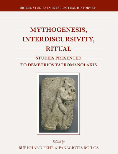 Mythogenesis, Interdiscursivity, Ritual: Studies Presented to Demetrios Yatromanolakis (Brill's Studies in Intellectual History, 354)