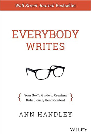 Everybody Writes: Your Go-To Guide to Creating Ridiculously Good Content