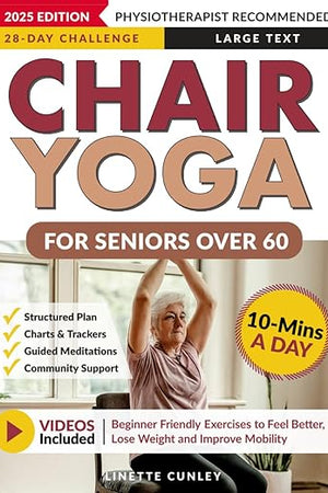 Chair Yoga for Seniors Over 60: Your 28 Day Plan with Easy To Follow, Beginner Friendly Exercises to Feel Better, Lose Weight and Improve Mobility In Just 10-Minutes a Day (Workout Books)