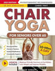 Chair Yoga for Seniors Over 60: Your 28 Day Plan with Easy To Follow, Beginner Friendly Exercises to Feel Better, Lose Weight and Improve Mobility In Just 10-Minutes a Day (Workout Books)