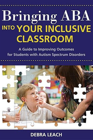 Bringing ABA into Your Inclusive Classroom: A Guide to Improving Outcomes for Students with Autism Spectrum Disorders