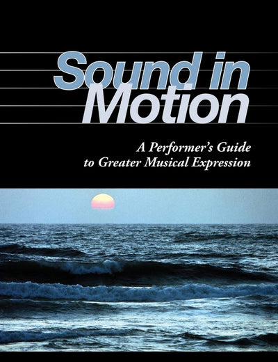 Sound in Motion: A Performer's Guide to Greater Musical Expression