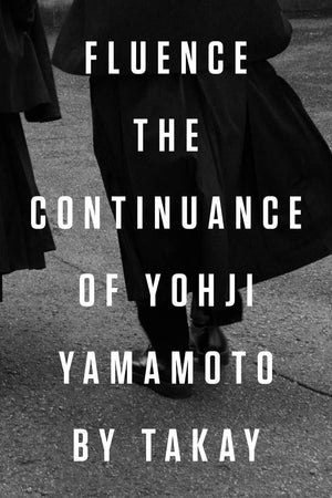 Fluence: The Continuance of Yohji Yamamoto: Photographs by Takay