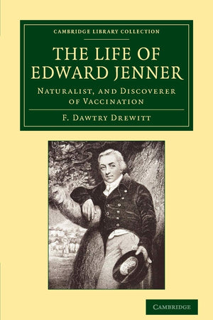 The Life of Edward Jenner M.D., F.R.S.: Naturalist, and Discoverer of Vaccination (Cambridge Library Collection - History of Medicine)