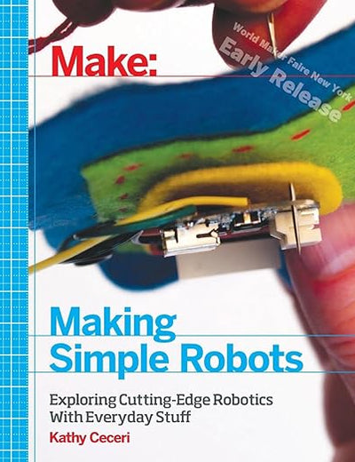 Making Simple Robots: Exploring Cutting-Edge Robotics With Everyday Stuff
