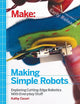 Making Simple Robots: Exploring Cutting-Edge Robotics With Everyday Stuff