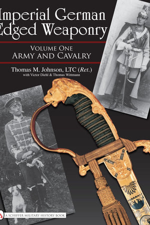 Imperial German Edged Weaponry, Vol. I: Army and Cavalry