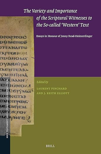The Variety and Importance of the Scriptural Witnesses to the So-called ‘Western’ Text: Essays in Honour of Jenny Read-Heimerdinger (New Testament Tools, Studies and Documents, 65)