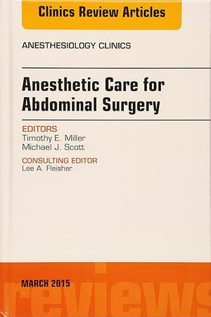Anesthetic Care for Abdominal Surgery, An Issue of Anesthesiology Clinics (Volume 33-1) (The Clinics: Internal Medicine, Volume 33-1)