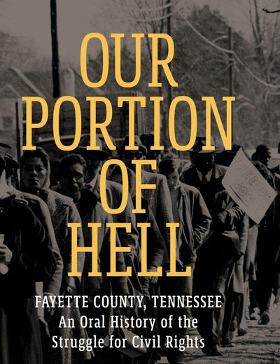 Our Portion of Hell: Fayette County, Tennessee: An Oral History of the Struggle for Civil Rights